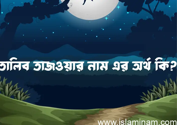 তালিব তাজওয়ার নামের অর্থ কি, বাংলা ইসলামিক এবং আরবি অর্থ?