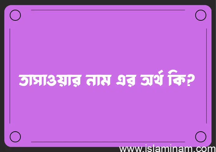 তাসাওয়ার নামের অর্থ কি এবং ইসলাম কি বলে? (বিস্তারিত)