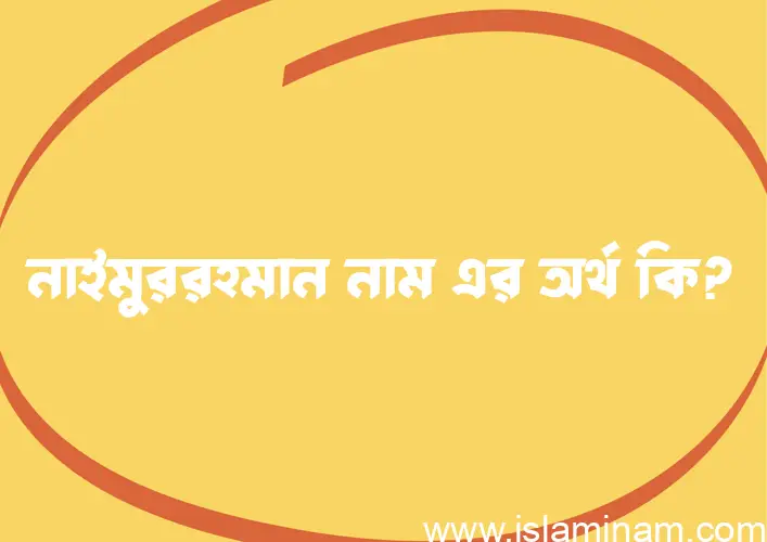 নাইমুররহমান নামের অর্থ কি? নাইমুররহমান নামের ইসলামিক অর্থ এবং বিস্তারিত তথ্য সমূহ