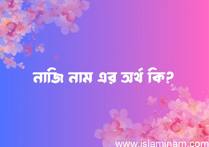 নাজি নামের আর্থ কি?