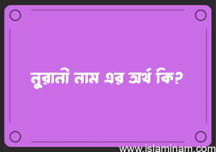 নুরানী নামের অর্থ কি, ইসলামিক আরবি এবং বাংলা অর্থ জানুন