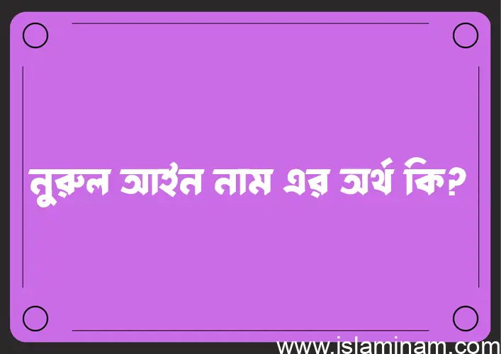 নুরুল আইন নামের অর্থ কি, ইসলামিক আরবি এবং বাংলা অর্থ জানুন