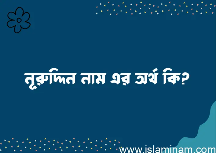 নূরুদ্দিন নামের অর্থ কি, ইসলামিক আরবি এবং বাংলা অর্থ জানুন