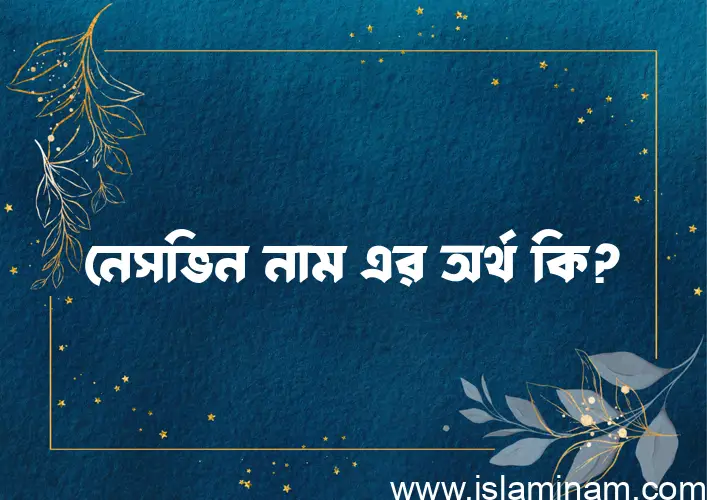 নেসভিন নামের অর্থ কি? নেসভিন নামের বাংলা, আরবি/ইসলামিক অর্থসমূহ