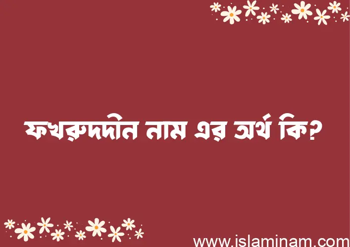 ফখরুদদীন নামের অর্থ কি? ফখরুদদীন নামের ইসলামিক অর্থ এবং বিস্তারিত তথ্য সমূহ