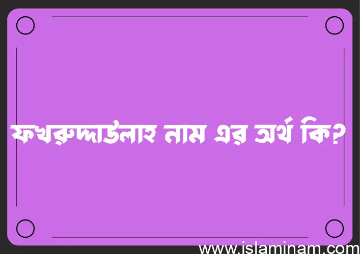 ফখরুদ্দাউলাহ নামের আর্থ কি?