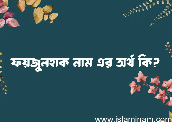 ফয়জুলহাক নামের আর্থ কি?