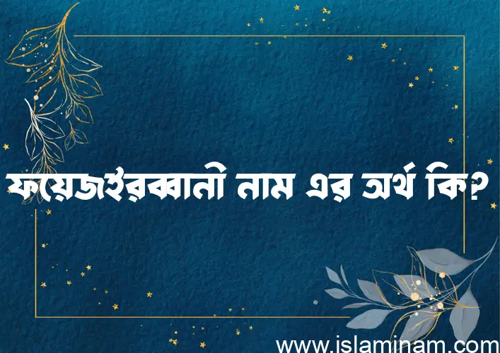 ফয়েজইরব্বানী নামের অর্থ কি? ফয়েজইরব্বানী নামের ইসলামিক অর্থ এবং বিস্তারিত তথ্য সমূহ