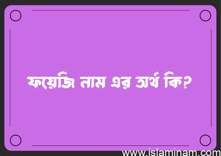 ফয়েজি নামের বাংলা আরবি ইসলামিক অর্থ কি?