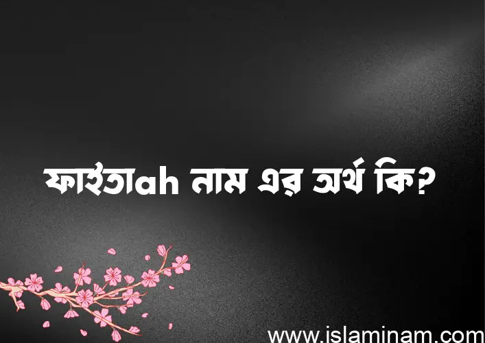 ফাইতাah নামের অর্থ কি? ফাইতাah নামের বাংলা, আরবি/ইসলামিক অর্থসমূহ