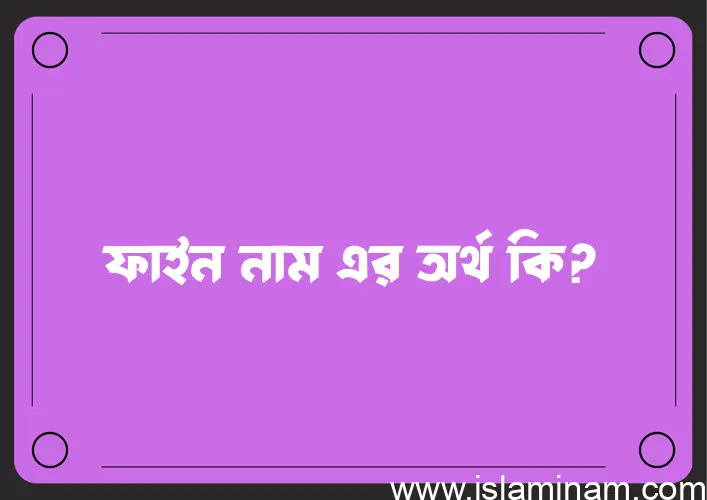 ফাইন নামের অর্থ কি? ইসলামিক আরবি বাংলা অর্থ