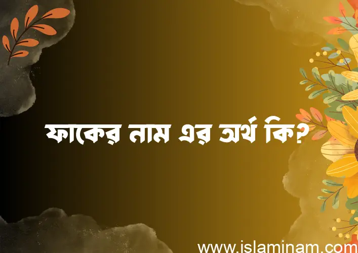 ফাকের নামের অর্থ কি? ফাকের নামের বাংলা, আরবি/ইসলামিক অর্থসমূহ