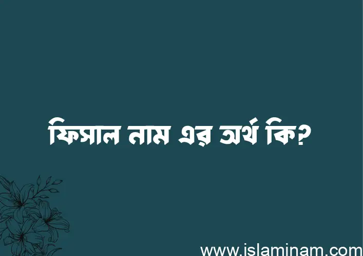 ফিসাল নামের অর্থ কি এবং ইসলাম কি বলে? (বিস্তারিত)