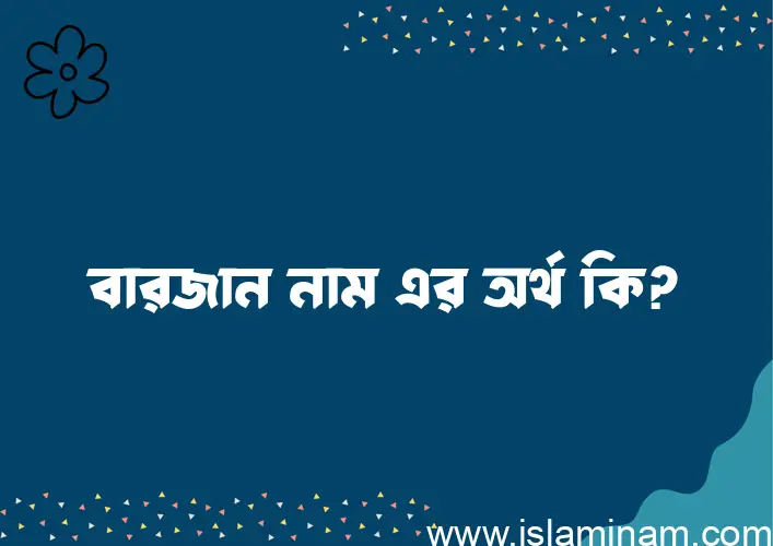 বারজান নামের অর্থ কি? (ব্যাখ্যা ও বিশ্লেষণ) জানুন