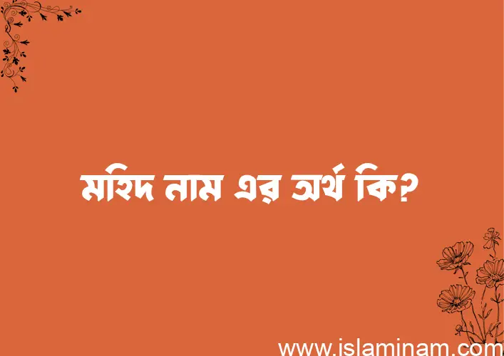 মহিদ নামের অর্থ কি? (ব্যাখ্যা ও বিশ্লেষণ) জানুন