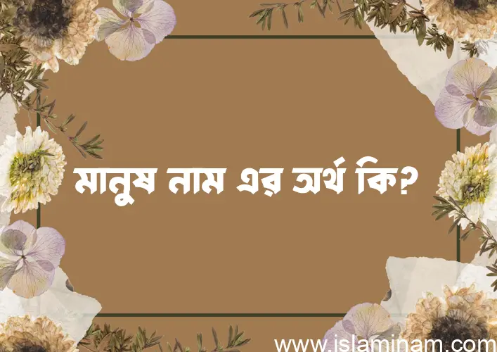 মানুষ নামের আর্থ কি?