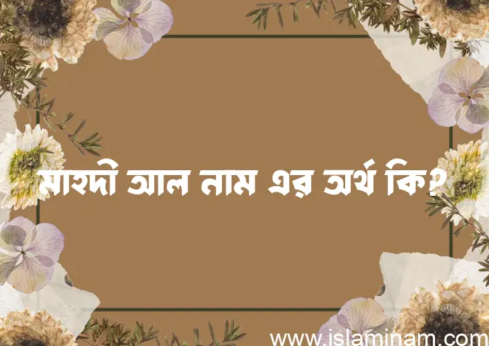 মাহদী আল নামের অর্থ কি, বাংলা ইসলামিক এবং আরবি অর্থ?