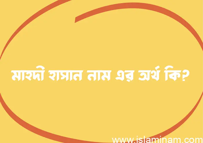 মাহদী হাসান নামের অর্থ কি? মাহদী হাসান নামের বাংলা, আরবি/ইসলামিক অর্থসমূহ