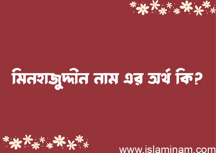 মিনহাজুদ্দীন নামের অর্থ কি? মিনহাজুদ্দীন নামের ইসলামিক অর্থ এবং বিস্তারিত তথ্য সমূহ