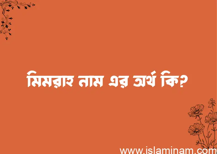 মিমরাহ নামের অর্থ কি? মিমরাহ নামের ইসলামিক অর্থ এবং বিস্তারিত তথ্য সমূহ