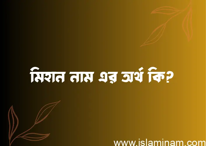 মিহান নামের অর্থ কি? মিহান নামের ইসলামিক অর্থ এবং বিস্তারিত তথ্য সমূহ