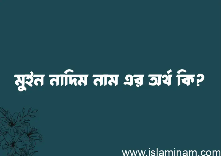 মুইন নাদিম নামের অর্থ কি? মুইন নাদিম নামের ইসলামিক অর্থ এবং বিস্তারিত তথ্য সমূহ