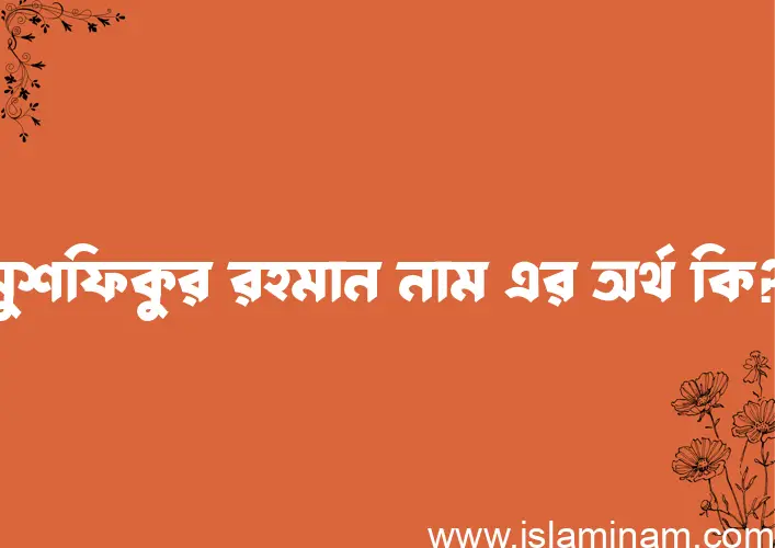 মুশফিকুর রহমান নামের অর্থ কি, বাংলা ইসলামিক এবং আরবি অর্থ?