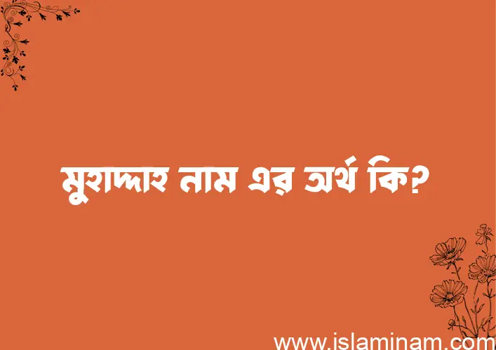 মুহাদ্দাহ নামের অর্থ কি? মুহাদ্দাহ নামের বাংলা, আরবি/ইসলামিক অর্থসমূহ