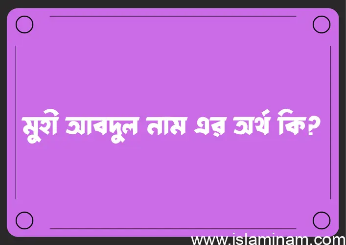 মুহী আবদুল নামের অর্থ কি? মুহী আবদুল নামের বাংলা, আরবি/ইসলামিক অর্থসমূহ