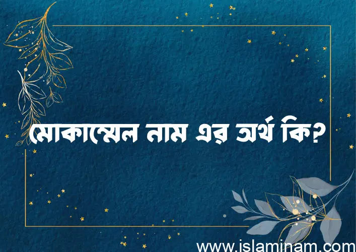 মোকাম্মেল নামের অর্থ কি? ইসলামিক আরবি বাংলা অর্থ