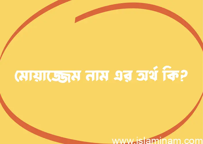 মোয়াজ্জেম নামের আর্থ কি?