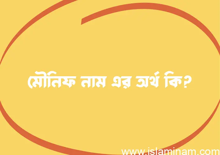 মৌনিফ নামের অর্থ কি, বাংলা ইসলামিক এবং আরবি অর্থ?