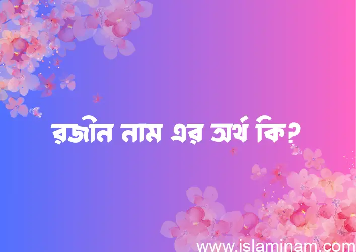 রজীন নামের অর্থ কি, বাংলা ইসলামিক এবং আরবি অর্থ?