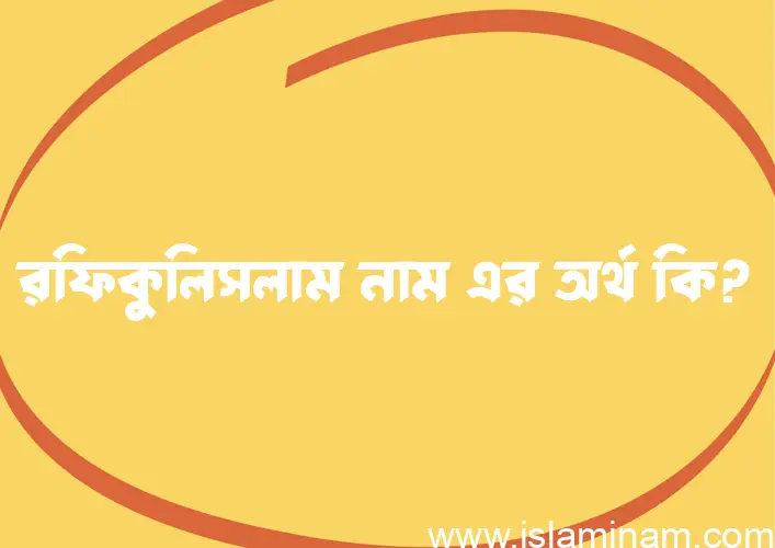 রফিকুলিসলাম নামের অর্থ কি? ইসলামিক আরবি বাংলা অর্থ