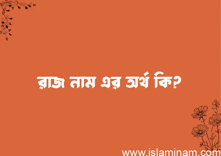 রাজ নামের অর্থ কি? (ব্যাখ্যা ও বিশ্লেষণ) জানুন