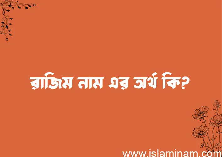 রাজিম নামের অর্থ কি, ইসলামিক আরবি এবং বাংলা অর্থ জানুন