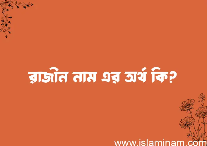 রাজীন নামের অর্থ কি এবং ইসলাম কি বলে? (বিস্তারিত)