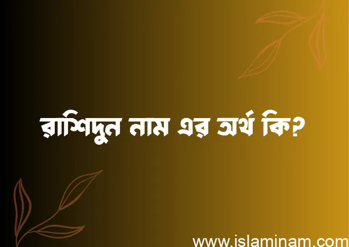 রাশিদুন নামের অর্থ কি? রাশিদুন নামের বাংলা, আরবি/ইসলামিক অর্থসমূহ