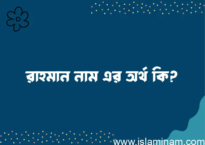 রাহমান নামের অর্থ কি? রাহমান নামের বাংলা, আরবি/ইসলামিক অর্থসমূহ