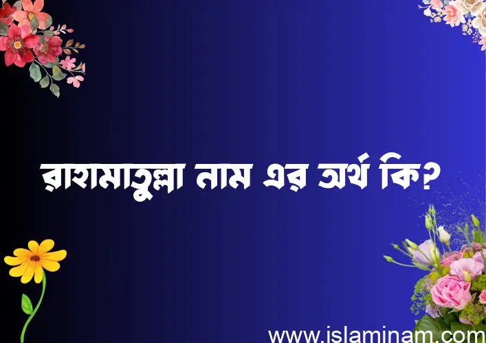 রাহামাতুল্লা নামের অর্থ কি? রাহামাতুল্লা নামের বাংলা, আরবি/ইসলামিক অর্থসমূহ