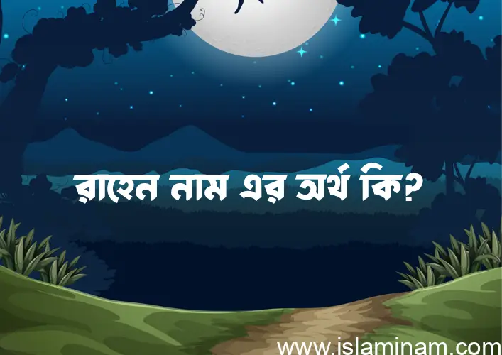 রাহেন নামের অর্থ কি? ইসলামিক আরবি বাংলা অর্থ এবং নামের তাৎপর্য