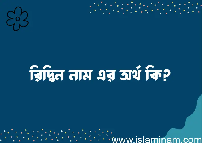 রিদ্বিন নামের অর্থ কি এবং ইসলাম কি বলে? (বিস্তারিত)