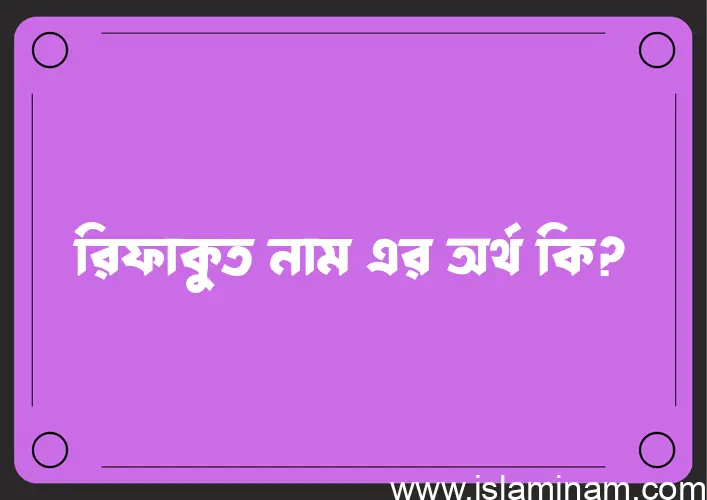 রিফাকুত নামের আর্থ কি?