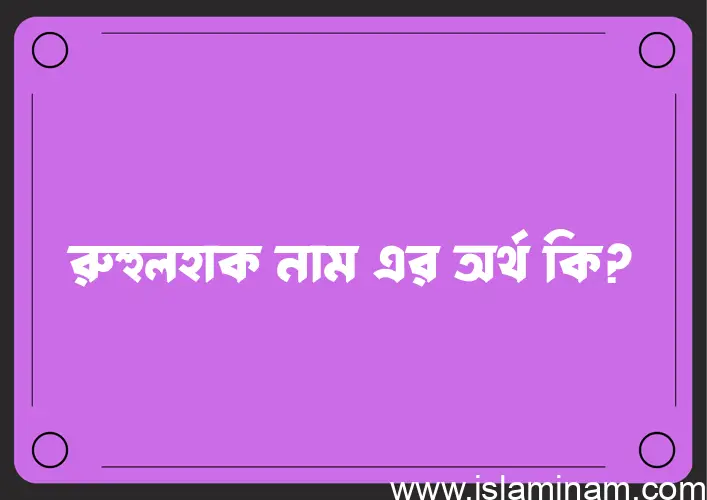 রুহুলহাক নামের অর্থ কি? রুহুলহাক নামের বাংলা, আরবি/ইসলামিক অর্থসমূহ