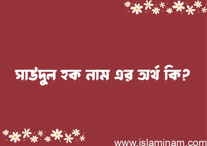 সাউদুল হক নামের অর্থ কি, বাংলা ইসলামিক এবং আরবি অর্থ?