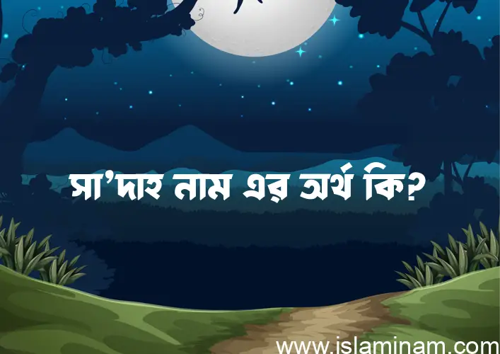 সা’দাহ নামের অর্থ কি? সা’দাহ নামের ইসলামিক অর্থ এবং বিস্তারিত তথ্য সমূহ