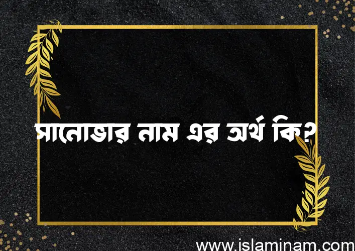 সানোভার নামের অর্থ কি? (ব্যাখ্যা ও বিশ্লেষণ) জানুন