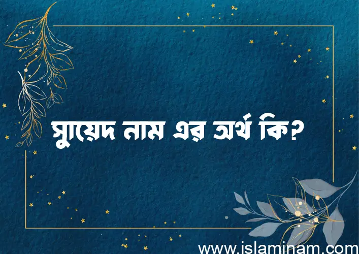 সাুয়েদ নামের অর্থ কি? সাুয়েদ নামের ইসলামিক অর্থ এবং বিস্তারিত তথ্য সমূহ