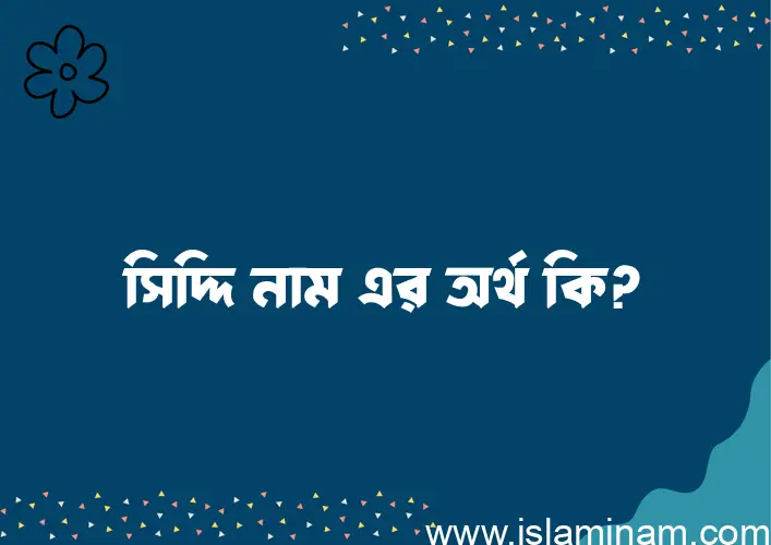 সিদ্দি নামের বাংলা আরবি ইসলামিক অর্থ কি?