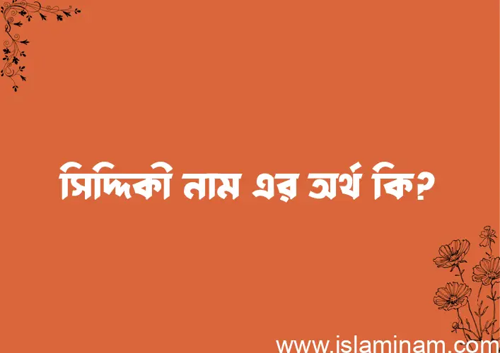 সিদ্দিকী নামের অর্থ কি? সিদ্দিকী নামের বাংলা, আরবি/ইসলামিক অর্থসমূহ